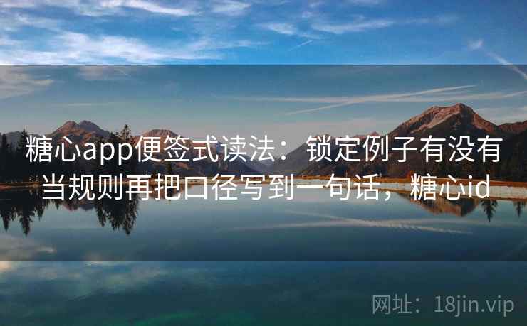糖心app便签式读法：锁定例子有没有当规则再把口径写到一句话，糖心id